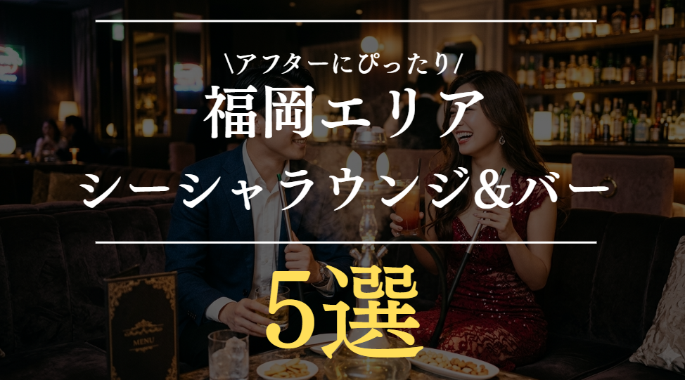 【2026年版】福岡でアフターに行けるバー＆シーシャ5選｜天神・中洲でゆっくり飲める人気店